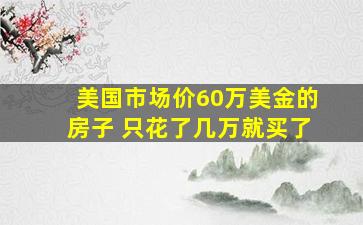 美国市场价60万美金的房子 只花了几万就买了